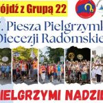 47. Piesza Pielgrzymka Diecezji Radomskiej – Pójdź z Grupą 22 !